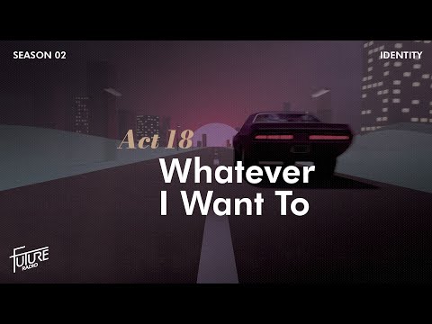 Whatever I Want To - Future Radio (Identity: Season 2, Act 18)