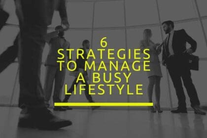 6 Strategies to manage a busy lifestyle