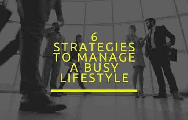 6 Strategies to manage a busy lifestyle