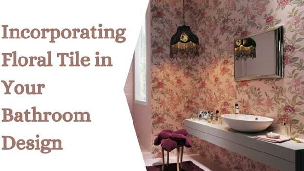 Incorporating Floral Tile in Your Bathroom Design