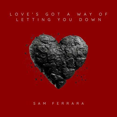 Sam Ferrara Loves Got A Way of Letting You Down