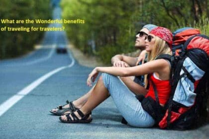 What are the Wonderful benefits of traveling for travelers
