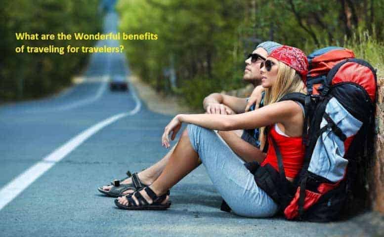 What are the Wonderful benefits of traveling for travelers